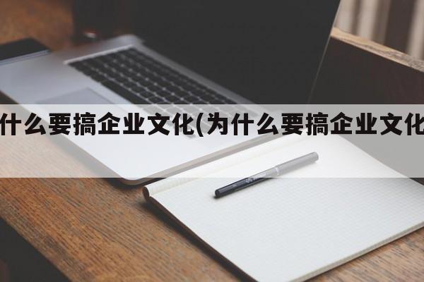 为什么要搞企业文化(为什么要搞企业文化呢)